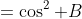 =\cos^2 B