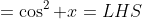 =\cos^2 x=LHS