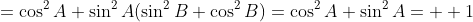 =\cos^2A+\sin^2A(\sin^2B+\cos^2B)=\cos^2A+\sin^2A=  1