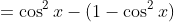 =\cos^2x-(1-\cos^2x)