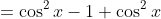 =\cos^2x-1+\cos^2x