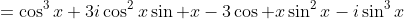 =\cos^3x+3i\cos^2x\sin x-3\cos x\sin^2x-i\sin^3x