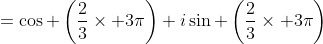 =\cos \left(\frac{2}{3}\times 3\pi\right)+i\sin \left(\frac{2}{3}\times 3\pi\right)
