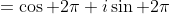 =\cos 2\pi+i\sin 2\pi