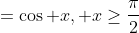 =\cos x, x\geq\frac{\pi}{2}