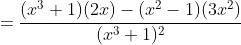 =\dfrac{(x^3+1)(2x)-(x^2-1)(3x^2)}{(x^3+1)^2}