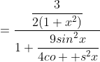 =\dfrac{\dfrac{3}{2(1+x^2)}}{1+\dfrac{9sin^2x}{4co  s^2x}}