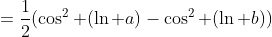 =\dfrac{1}{2}(\cos^2 (\ln a)-\cos^2 (\ln b))