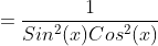 =\dfrac{1}{Sin^2(x)Cos^2(x)}