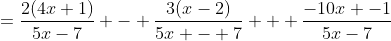 =\dfrac{2(4x+1)}{5x-7} - \dfrac{3(x-2)}{5x - 7} + \dfrac{-10x -1}{5x-7}