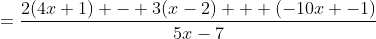 =\dfrac{2(4x+1) - 3(x-2) + (-10x -1)}{5x-7}