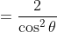 =\dfrac{2}{\cos^2\theta}