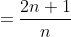 =\dfrac{2n+1}{n}