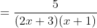 =\dfrac{5}{(2x+3)(x+1)}
