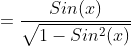 =\dfrac{Sin(x)}{\sqrt{1-Sin^2(x)}}