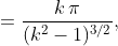 =\dfrac{k\,\pi}{(k^2-1)^{3/2}},~k>0.