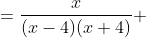 =\dfrac{x}{(x-4)(x+4)} 
