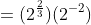 =\displaystyle(2^\frac{2}{3})(2^{-2})