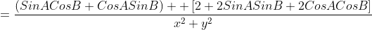 =\displaystyle\frac{\left(SinACosB+CosASinB\right)  \left[2+2SinASinB+2CosACosB\right]}{x^2+y^2}