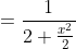 =\displaystyle\frac{1}{2+\frac{x^2}{2}}