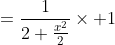 =\displaystyle\frac{1}{2+\frac{x^2}{2}}\times 1