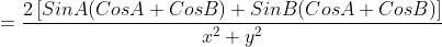 =\displaystyle\frac{2\left[SinA(CosA+CosB)+SinB(CosA+CosB)\right]}{x^2+y^2}