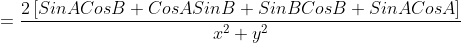 =\displaystyle\frac{2\left[SinACosB+CosASinB+SinBCosB+SinACosA\right]}{x^2+y^2}
