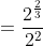 =\displaystyle\frac{2^\frac{2}{3}}{2^2}