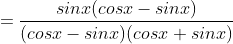 =\displaystyle\frac{sinx(cosx-sinx)}{(cosx-sinx)(cosx+sinx)}