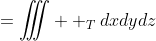 \displaystyle\begin{aligned}V&=\displaystyle\iiint  _{T}dxdydz\\&=\displaystyle\int_0^{2\pi}d\theta \displaystyle\int_0^{1/2}dr\displaystyle\int_0^{1-4r^2}r\;dz\\&=2\pi\displaystyle\int_0^{1/2}(r-4r^3)\;dr\\&=2\pi\left[\frac{r^2}{2}-r^4\right]_0^{1/2}\\&=\frac{\pi}{8}\end{aligned}