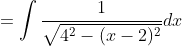 =\displaystyle\int{\frac{1}{\sqrt{4^2-(x-2)^2}}}dx
