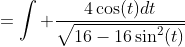 =\displaystyle\int \frac{4\cos(t)dt}{\sqrt{16-16\sin^2(t)}}