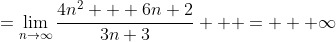 =\displaystyle\lim_{n\rightarrow\infty}\frac{4n^2+  6n+2}{3n+3}   =   \infty