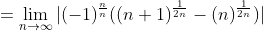 =\displaystyle\lim_{n\rightarrow\infty}|(-1)^{\frac{n}{n}}((n+1)^{\frac{1}{2n}}-(n)^{\frac{1}{2n}})|