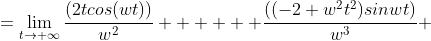 =\displaystyle\lim_{t\to \infty}\dfrac{(2tcos(wt))}{w^2}   +  \dfrac{((-2+w^2t^2)sinwt)}{w^3} 