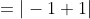 =\displaystyle|-1+1|