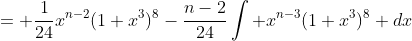 =\displaystyle \frac{1}{24}x^{n-2}(1+x^3)^8-\frac{n-2}{24}\int x^{n-3}(1+x^3)^8 dx