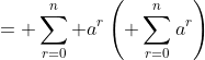 =\displaystyle \sum^n_{r=0} a^r\left(\displaystyle \sum^n_{r=0}a^r\right)