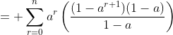 =\displaystyle \sum^n_{r=0}a^r\left(\frac{(1-a^{r+1})(1-a)}{1-a}\right)