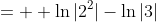 =\displaystyle  \ln{|2^2|}-\ln{|3|}
