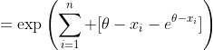 =\exp\left(\sum_{i=1}^n [\theta-x_i-e^{\theta-x_i}]\right)