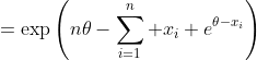 =\exp\left(n\theta-\sum_{i=1}^n x_i+e^{\theta-x_i}\right)