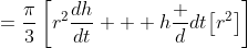 =\frac\pi3\left[r^2\frac{dh}{dt} + h\frac d{dt}\!\left[r^2\right]\right]