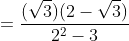 =\frac{(\sqrt{3})(2-\sqrt{3})}{2^2-3}