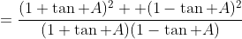 =\frac{(1+\tan A)^2 +(1-\tan A)^2}{(1+\tan A)(1-\tan A)}