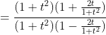 =\frac{(1+t^2)(1+\frac{2t}{1+t^2})}{(1+t^2)(1-\frac{2t}{1+t^2})}