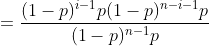 =\frac{(1-p)^{i-1}p(1-p)^{n-i-1}p}{(1-p)^{n-1}p}