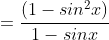 =\frac{(1-sin^2x)}{1-sinx}