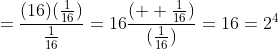 =\frac{(16)(\frac{1}{16})}{\frac{1}{16}}=16\frac{(  \frac{1}{16})}{(\frac{1}{16})}=16=2^4