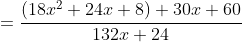 =\frac{(18x^2+24x+8)+30x+60}{132x+24}